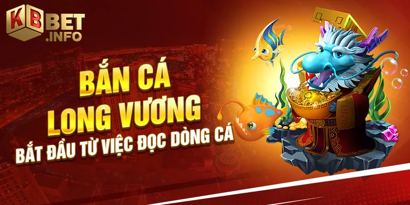 Bắn cá long vương bắt đầu từ việc đọc dòng cá