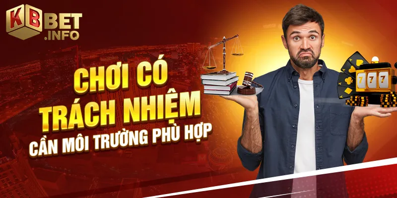 Chơi có trách nhiệm cần môi trường phù hợp