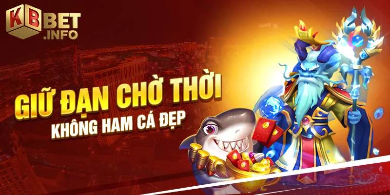 Giữ đạn chờ thời, không ham cá đẹp