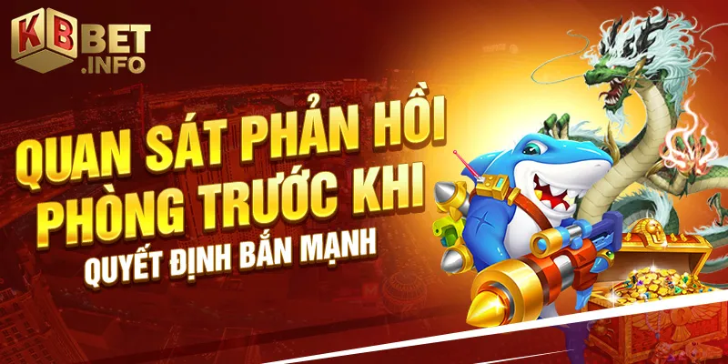 Quan sát phản hồi phòng trước khi quyết định bắn mạnh