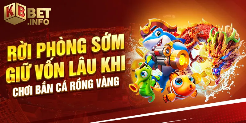 Rời phòng sớm giữ vốn lâu khi chơi bắn cá rồng vàng